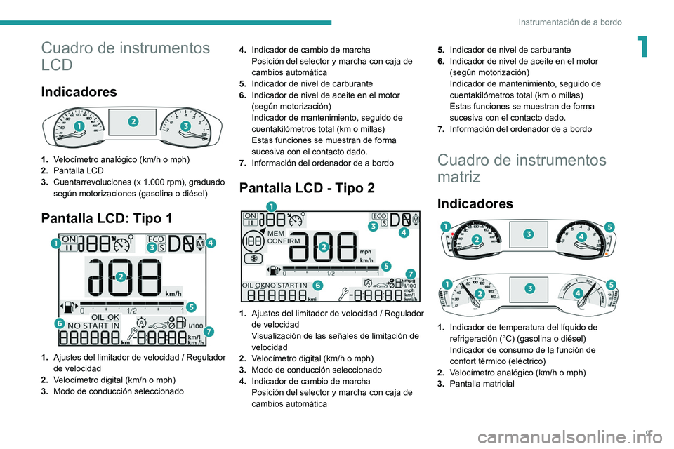 PEUGEOT 208 2021  Manual del propietario (in Spanish) 9
Instrumentación de a bordo
1Cuadro de instrumentos 
LCD
Indicadores 
 
1.Velocímetro analógico (km/h o mph) 
2. Pantalla LCD
3. Cuentarrevoluciones (x 1.000 rpm), graduado 
según motorizaciones 