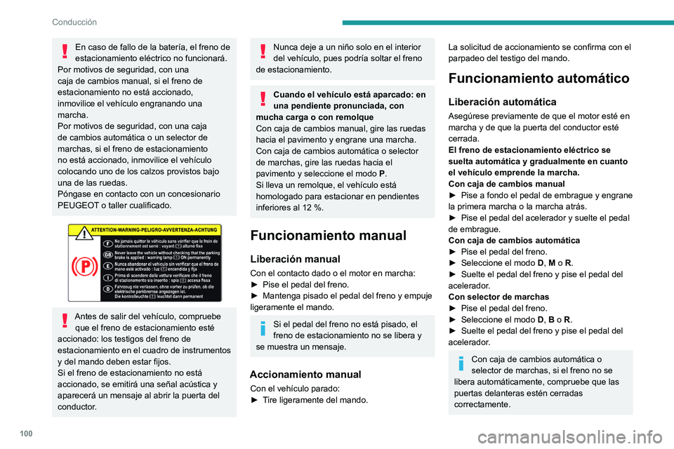 PEUGEOT 208 2021  Manual del propietario (in Spanish) 100
Conducción
Con el vehículo parado y el motor 
encendido, no pise el pedal del 
acelerador de forma innecesaria, pues se 
puede soltar el freno de estacionamiento.
Accionamiento automático
Con e
