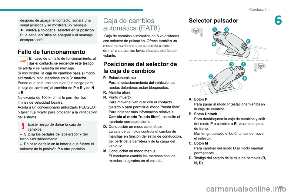 PEUGEOT 208 2021  Manual del propietario (in Spanish) 105
Conducción
6después de apagar el contacto, sonará una 
señal acústica y se mostrará un mensaje.
► 
V
 uelva a colocar el selector en la posición 
P; la señal acústica se apagará y el m
