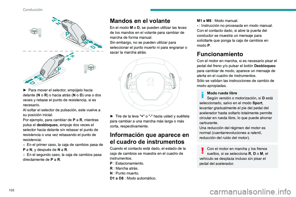 PEUGEOT 208 2021  Manual del propietario (in Spanish) 106
Conducción
Nunca pise los pedales del acelerador y 
del freno al mismo tiempo. Existe riesgo 
de que se dañe la caja de cambios.
Si la batería está descargada, debe 
colocar los calzos que se 