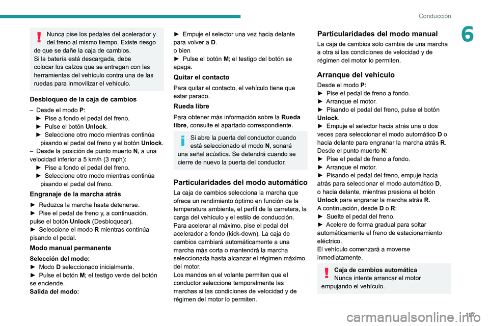 PEUGEOT 208 2021  Manual del propietario (in Spanish) 107
Conducción
6Nunca pise los pedales del acelerador y 
del freno al mismo tiempo. Existe riesgo 
de que se dañe la caja de cambios.
Si la batería está descargada, debe 
colocar los calzos que se
