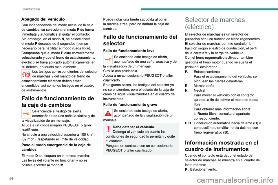 PEUGEOT 208 2021  Manual del propietario (in Spanish) 108
Conducción
R : Marcha atrás.
N : Punto muerto.
D : Conducción (marcha adelante automática).
B : Frenado (marcha adelante automática con 
función de frenado regenerativo activada).
Funcionami