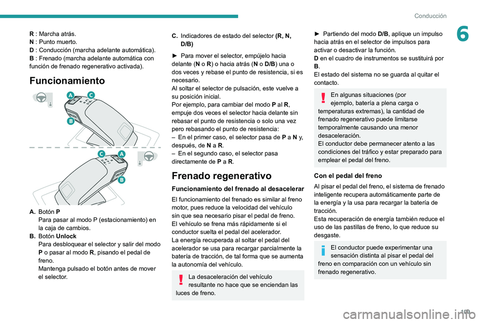 PEUGEOT 208 2021  Manual del propietario (in Spanish) 109
Conducción
6R : Marcha atrás.
N : Punto muerto.
D : Conducción (marcha adelante automática).
B : Frenado (marcha adelante automática con 
función de frenado regenerativo activada).
Funcionam