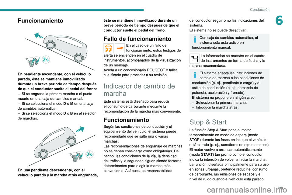 PEUGEOT 208 2021  Manual del propietario (in Spanish) 111
Conducción
6Funcionamiento 
 
En pendiente ascendente, con el vehículo 
parado, éste se mantiene inmovilizado 
durante un breve período de tiempo después 
de que el conductor suelte el pedal 