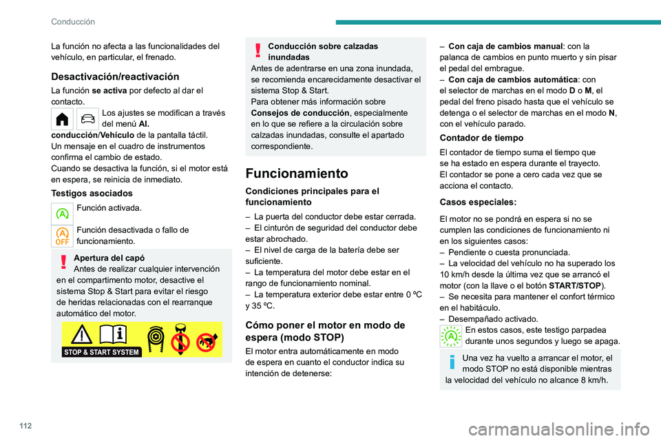 PEUGEOT 208 2021  Manual del propietario (in Spanish) 11 2
Conducción
El modo STOP no está disponible 
durante las maniobras de 
estacionamiento hasta unos segundos 
después de haber desengranado la marcha 
atrás o al girar el volante.
Rearranque del