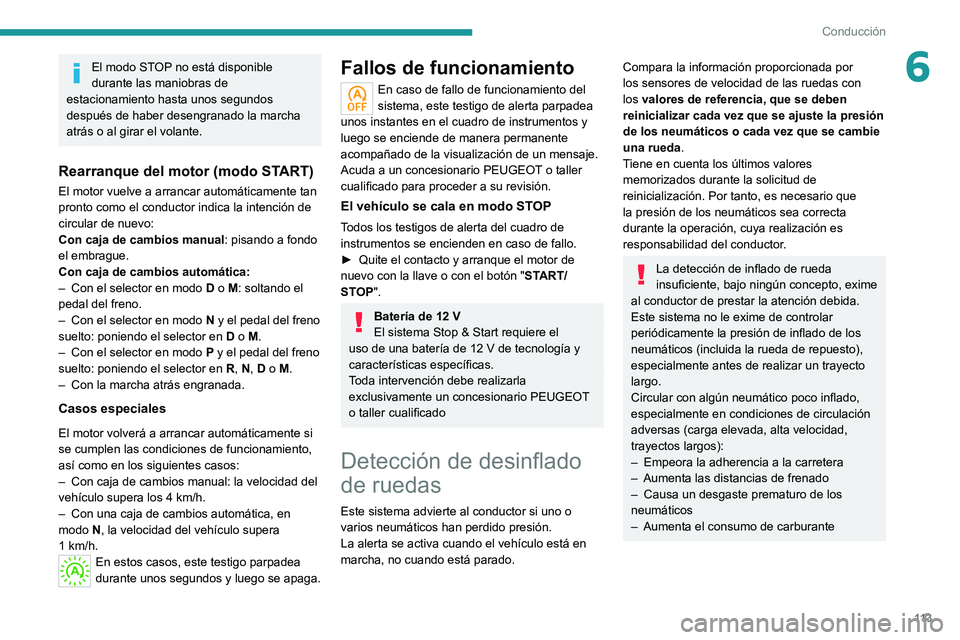 PEUGEOT 208 2021  Manual del propietario (in Spanish) 11 3
Conducción
6El modo STOP no está disponible 
durante las maniobras de 
estacionamiento hasta unos segundos 
después de haber desengranado la marcha 
atrás o al girar el volante.
Rearranque de