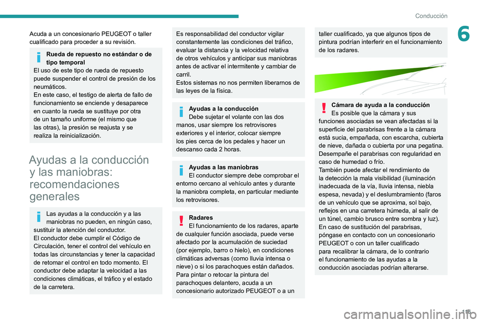 PEUGEOT 208 2021  Manual del propietario (in Spanish) 11 5
Conducción
6Acuda a un concesionario PEUGEOT o taller 
cualificado para proceder a su revisión.
Rueda de repuesto no estándar o de 
tipo temporal
El uso de este tipo de rueda de repuesto 
pued