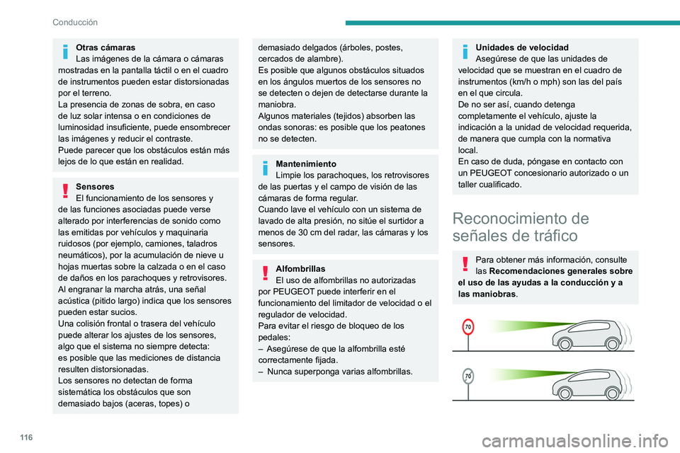 PEUGEOT 208 2021  Manual del propietario (in Spanish) 11 6
Conducción
Otras cámaras
Las imágenes de la cámara o cámaras 
mostradas en la pantalla táctil o en el cuadro 
de instrumentos pueden estar distorsionadas 
por el terreno.
La presencia de zo