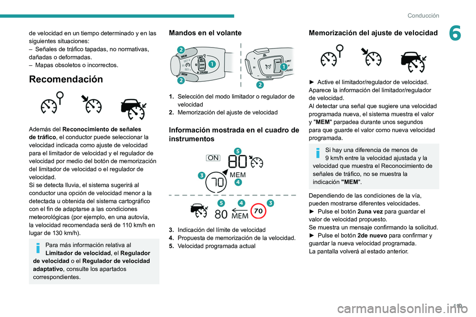 PEUGEOT 208 2021  Manual del propietario (in Spanish) 11 9
Conducción
6de velocidad en un tiempo determinado y en las 
siguientes situaciones:
– 
Señales de tráfico tapadas, no normativas, 
dañadas o deformadas.
–

 
Mapas obsoletos o incorrectos