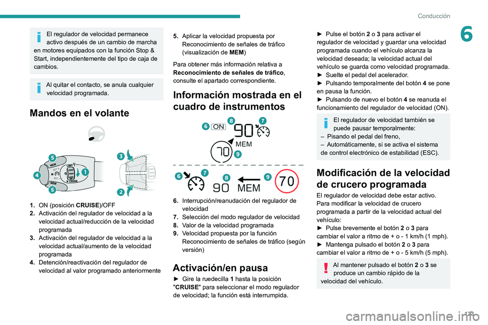 PEUGEOT 208 2021  Manual del propietario (in Spanish) 123
Conducción
6El regulador de velocidad permanece 
activo después de un cambio de marcha 
en motores equipados con la función Stop & 
Start, independientemente del tipo de caja de 
cambios.
Al qu