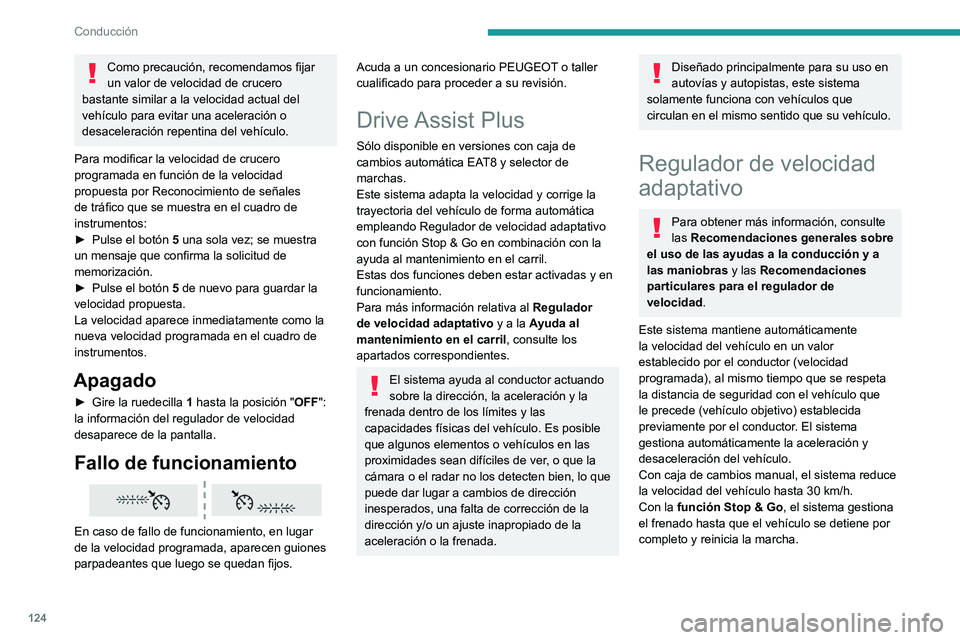PEUGEOT 208 2021  Manual del propietario (in Spanish) 124
Conducción
Como precaución, recomendamos fijar 
un valor de velocidad de crucero 
bastante similar a la velocidad actual del 
vehículo para evitar una aceleración o 
desaceleración repentina 