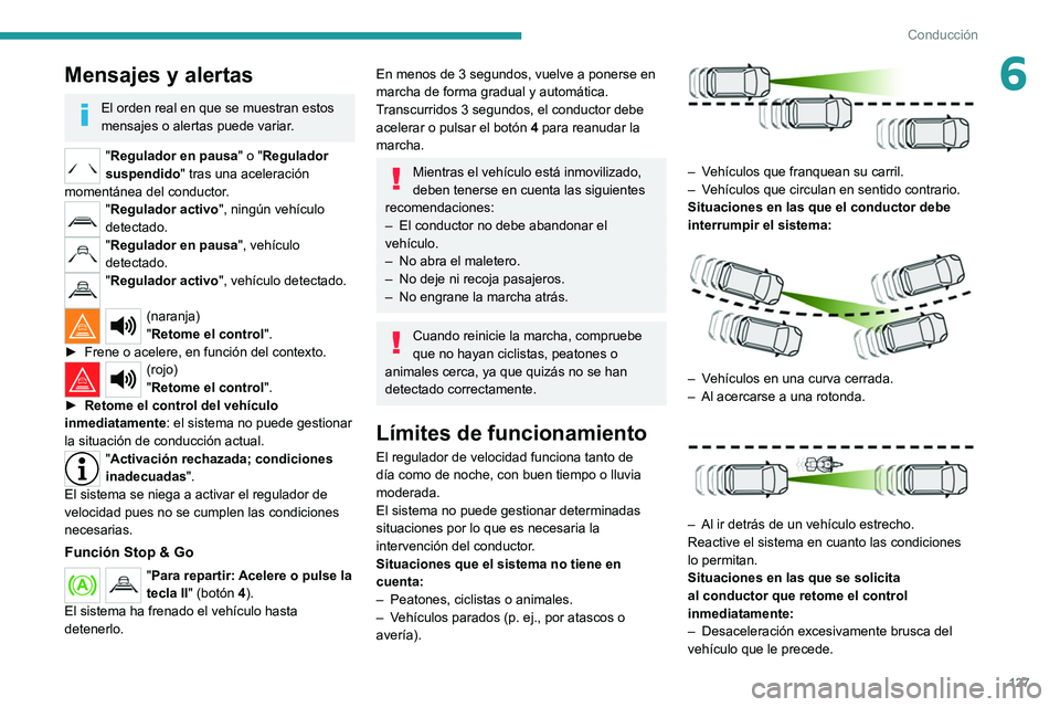 PEUGEOT 208 2021  Manual del propietario (in Spanish) 127
Conducción
6Mensajes y alertas
El orden real en que se muestran estos 
mensajes o alertas puede variar.
"Regulador en pausa" o "Regulador 
suspendido" tras una aceleración 
momen