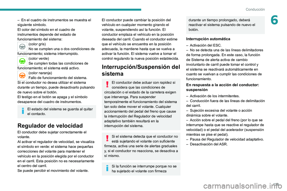 PEUGEOT 208 2021  Manual del propietario (in Spanish) 129
Conducción
6– En el cuadro de instrumentos se muestra el 
siguiente símbolo.
El color del símbolo en el cuadro de 
instrumentos depende del estado de 
funcionamiento del sistema:
(color gris)