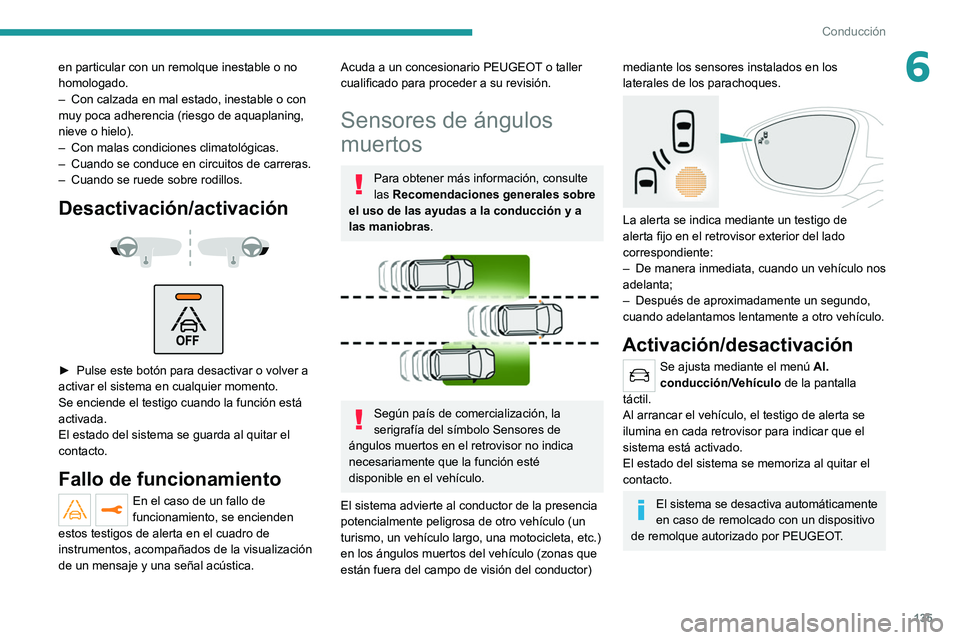 PEUGEOT 208 2021  Manual del propietario (in Spanish) 135
Conducción
6en particular con un remolque inestable o no 
homologado.
– 
Con calzada en mal estado, inestable o con 
muy poca adherencia (riesgo de aquaplaning, 
nieve o hielo).
–

 
Con mala