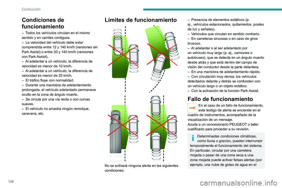 PEUGEOT 208 2021  Manual del propietario (in Spanish) 136
Conducción
ángulo muerto puede ser interpretada como 
un vehículo).
En condiciones adversas o invernales, 
asegúrese de que los sensores no estén 
cubiertos de barro, hielo o nieve.
No tape c