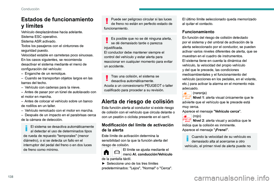 PEUGEOT 208 2021  Manual del propietario (in Spanish) 138
Conducción
mostrarse y aparecerá directamente el nivel 
de alerta 2.
Importante: El nivel de alerta 1 no aparece 
en caso de un obstáculo fijo o cuando está 
seleccionado el umbral de activaci
