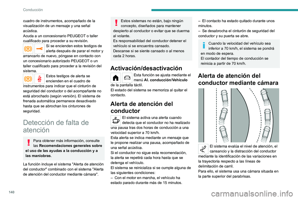 PEUGEOT 208 2021 Manual del propietario (in Spanish) 140
Conducción
Este sistema es especialmente adecuado para
vías rápidas (velocidad superior a 70 km/h).
En un primer nivel de alerta, se advierte al
conductor con el mensaje "Preste atención PEUGEOT 208 2021 Manual del propietario (in Spanish) 140
Conducción
Este sistema es especialmente adecuado para
vías rápidas (velocidad superior a 70 km/h).
En un primer nivel de alerta, se advierte al
conductor con el mensaje "Preste atención