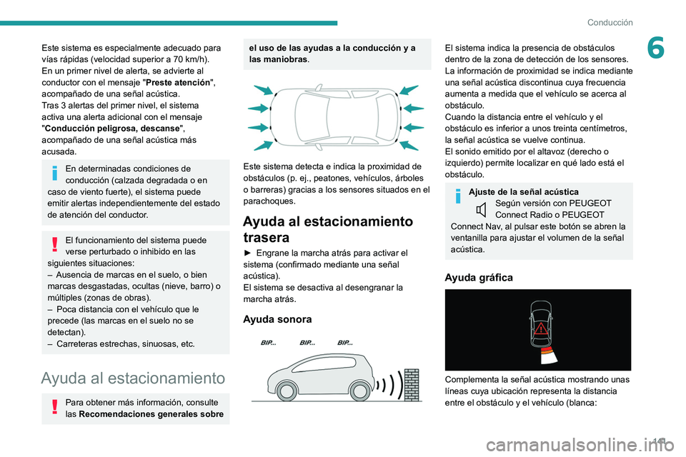 PEUGEOT 208 2021 Manual del propietario (in Spanish) 141
Conducción
6Este sistema es especialmente adecuado para
vías rápidas (velocidad superior a 70 km/h).
En un primer nivel de alerta, se advierte al
conductor con el mensaje " Preste atenci PEUGEOT 208 2021 Manual del propietario (in Spanish) 141
Conducción
6Este sistema es especialmente adecuado para
vías rápidas (velocidad superior a 70 km/h).
En un primer nivel de alerta, se advierte al
conductor con el mensaje " Preste atenci