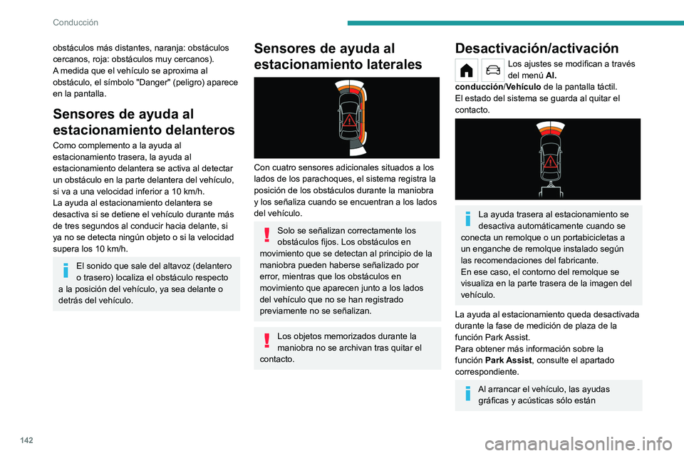 PEUGEOT 208 2021 Manual del propietario (in Spanish) 142
Conducción
disponibles después de encender la pantalla
táctil.
Límites de funcionamiento
La inclinación del vehículo si el maletero está
muy cargado puede desviar las mediciones de
dista PEUGEOT 208 2021 Manual del propietario (in Spanish) 142
Conducción
disponibles después de encender la pantalla
táctil.
Límites de funcionamiento
La inclinación del vehículo si el maletero está
muy cargado puede desviar las mediciones de
dista