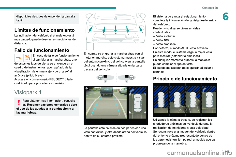 PEUGEOT 208 2021 Manual del propietario (in Spanish) 143
Conducción
6disponibles después de encender la pantalla
táctil.
Límites de funcionamiento
La inclinación del vehículo si el maletero está
muy cargado puede desviar las mediciones de
dist PEUGEOT 208 2021 Manual del propietario (in Spanish) 143
Conducción
6disponibles después de encender la pantalla
táctil.
Límites de funcionamiento
La inclinación del vehículo si el maletero está
muy cargado puede desviar las mediciones de
dist