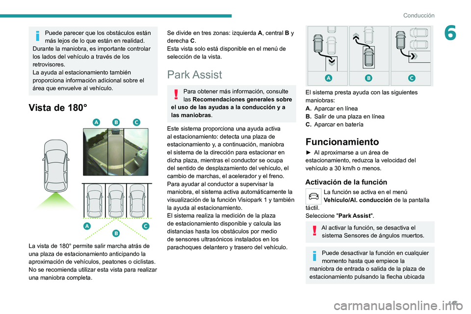 PEUGEOT 208 2021 Manual del propietario (in Spanish) 145
Conducción
6Puede parecer que los obstáculos están
más lejos de lo que están en realidad.
Durante la maniobra, es importante controlar
los lados del vehículo a través de los
retrovisores PEUGEOT 208 2021 Manual del propietario (in Spanish) 145
Conducción
6Puede parecer que los obstáculos están
más lejos de lo que están en realidad.
Durante la maniobra, es importante controlar
los lados del vehículo a través de los
retrovisores