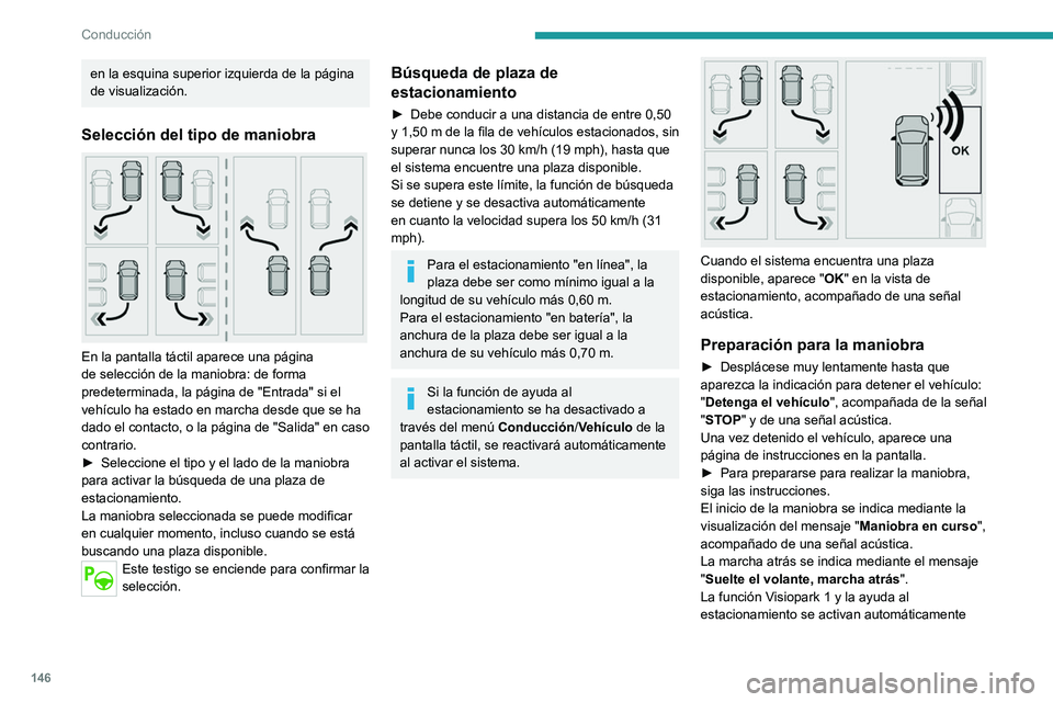 PEUGEOT 208 2021 Manual del propietario (in Spanish) 146
Conducción
para ayudar a supervisar el entorno próximo del
vehículo durante la maniobra.
Durante la maniobra
El sistema controla la dirección del vehículo.
Le ofrece instrucciones sobre la PEUGEOT 208 2021 Manual del propietario (in Spanish) 146
Conducción
para ayudar a supervisar el entorno próximo del
vehículo durante la maniobra.
Durante la maniobra
El sistema controla la dirección del vehículo.
Le ofrece instrucciones sobre la
