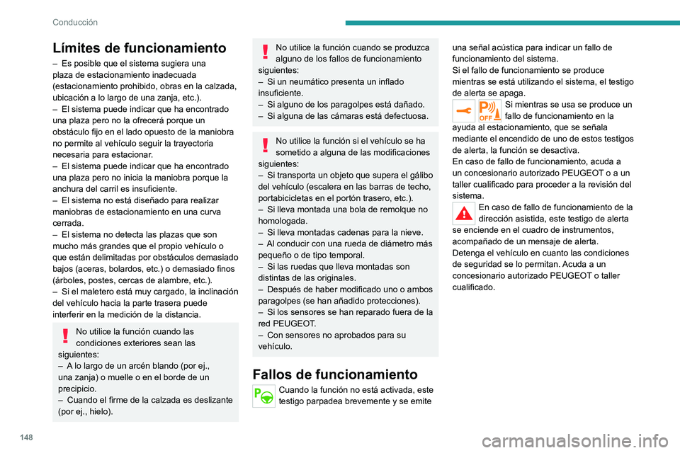 PEUGEOT 208 2021 Manual del propietario (in Spanish) 148
Conducción
Límites de funcionamiento
– Es posible que el sistema sugiera una
plaza de estacionamiento inadecuada
(estacionamiento prohibido, obras en la calzada,
ubicación a lo largo de un PEUGEOT 208 2021 Manual del propietario (in Spanish) 148
Conducción
Límites de funcionamiento
– Es posible que el sistema sugiera una
plaza de estacionamiento inadecuada
(estacionamiento prohibido, obras en la calzada,
ubicación a lo largo de un