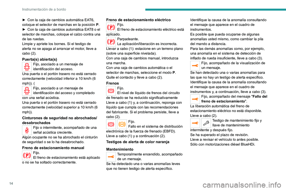 PEUGEOT 208 2021  Manual del propietario (in Spanish) 14
Instrumentación de a bordo
► Con la caja de cambios automática EAT6, 
coloque el selector de marchas en la posición  P .
►
 
Con la caja de cambios automática EA
 T8 o el 
selector de march