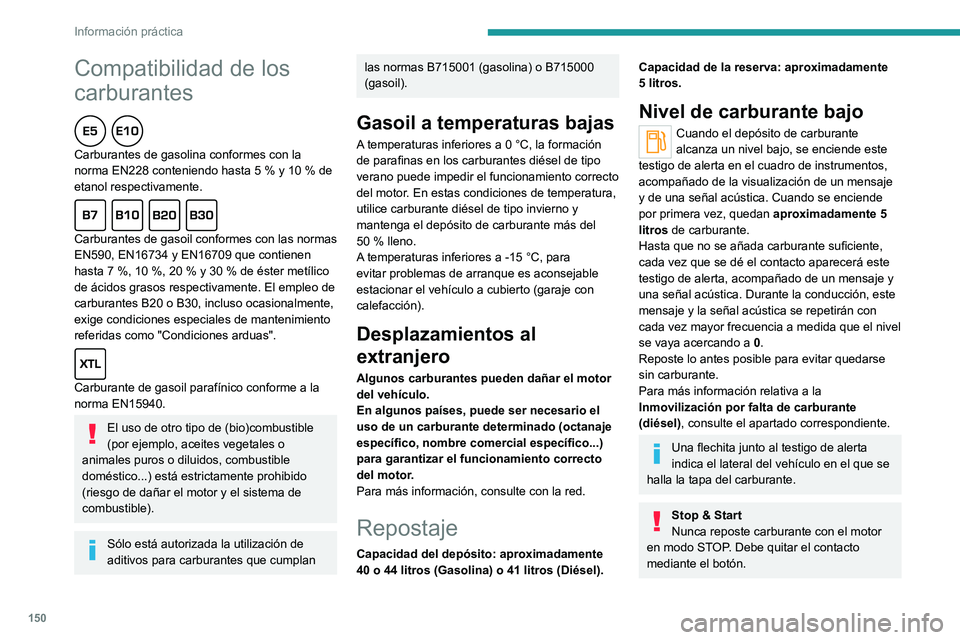 PEUGEOT 208 2021  Manual del propietario (in Spanish) 150
Información práctica
Repostaje
Al repostar, se debe añadir como mínimo 5 litros 
de carburante para que el indicador de nivel de 
carburante los tenga en cuenta.
Al abrir el tapón de llenado 