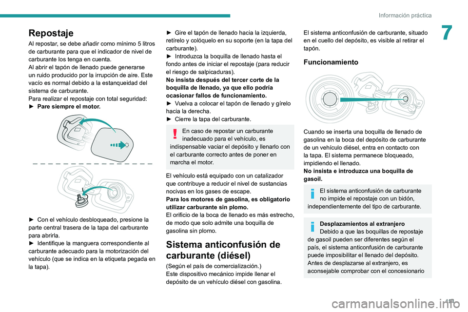PEUGEOT 208 2021  Manual del propietario (in Spanish) 151
Información práctica
7Repostaje
Al repostar, se debe añadir como mínimo 5 litros 
de carburante para que el indicador de nivel de 
carburante los tenga en cuenta.
Al abrir el tapón de llenado