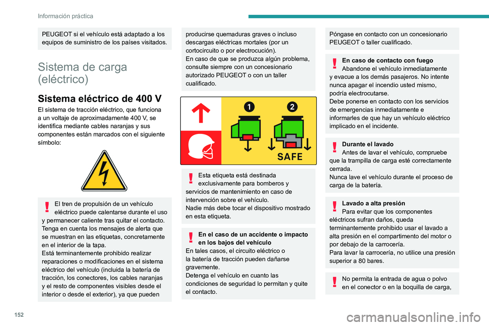 PEUGEOT 208 2021  Manual del propietario (in Spanish) 152
Información práctica
de lo contrario podría electrocutarse o 
provocar un incendio.
No conecte ni desconecte nunca la boquilla o 
el cable de carga con las manos húmedas, de 
lo contrario podr