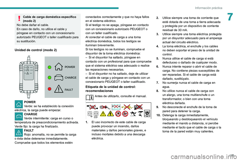 PEUGEOT 208 2021  Manual del propietario (in Spanish) 155
Información práctica
7Cable de carga doméstica específico 
(modo  2)
No debe dañar el cable.
En caso de daño, no utilice el cable y 
póngase en contacto con un concesionario 
autorizado PEU