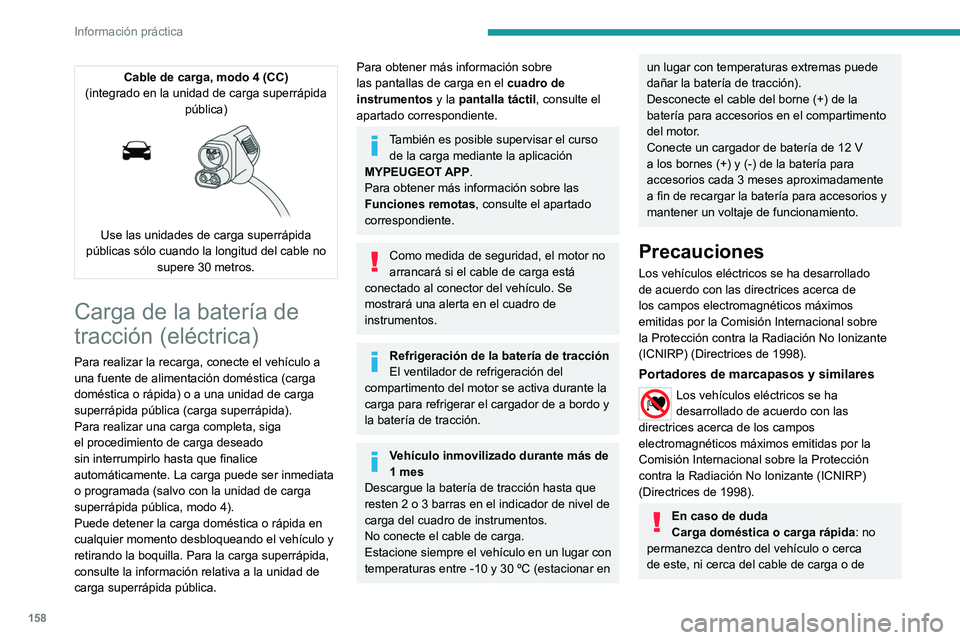 PEUGEOT 208 2021  Manual del propietario (in Spanish) 158
Información práctica
la unidad de carga, ni siquiera durante un 
tiempo breve.
Carga superrápida: no utilice el sistema 
usted mismo y evite aproximarse a unidades 
de carga rápida públicas. 