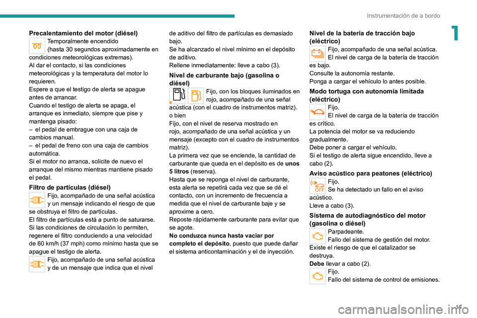 PEUGEOT 208 2021  Manual del propietario (in Spanish) 15
Instrumentación de a bordo
1Precalentamiento del motor (diésel)Temporalmente encendido(hasta 30 segundos aproximadamente en 
condiciones meteorológicas extremas).
Al dar el contacto, si las cond