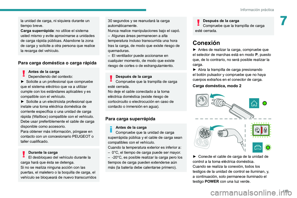 PEUGEOT 208 2021  Manual del propietario (in Spanish) 159
Información práctica
7la unidad de carga, ni siquiera durante un 
tiempo breve.
Carga superrápida: no utilice el sistema 
usted mismo y evite aproximarse a unidades 
de carga rápida públicas.