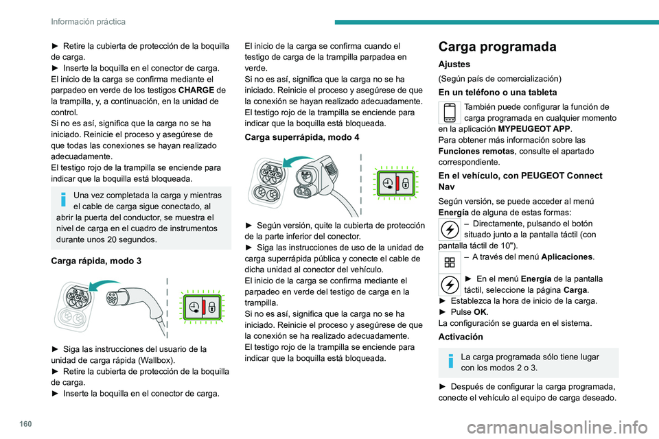 PEUGEOT 208 2021  Manual del propietario (in Spanish) 160
Información práctica
 
 
► Pulse este botón en la trampilla antes de un 
minuto para activar el sistema (confirmado al 
encenderse en azul el testigo de carga).
Desconexión 
 
Antes de desco
