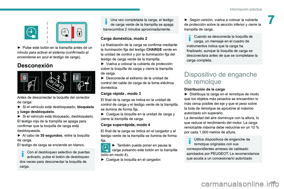 PEUGEOT 208 2021  Manual del propietario (in Spanish) 161
Información práctica
7 
 
► Pulse este botón en la trampilla antes de un 
minuto para activar el sistema (confirmado al 
encenderse en azul el testigo de carga).
Desconexión 
 
Antes de desc