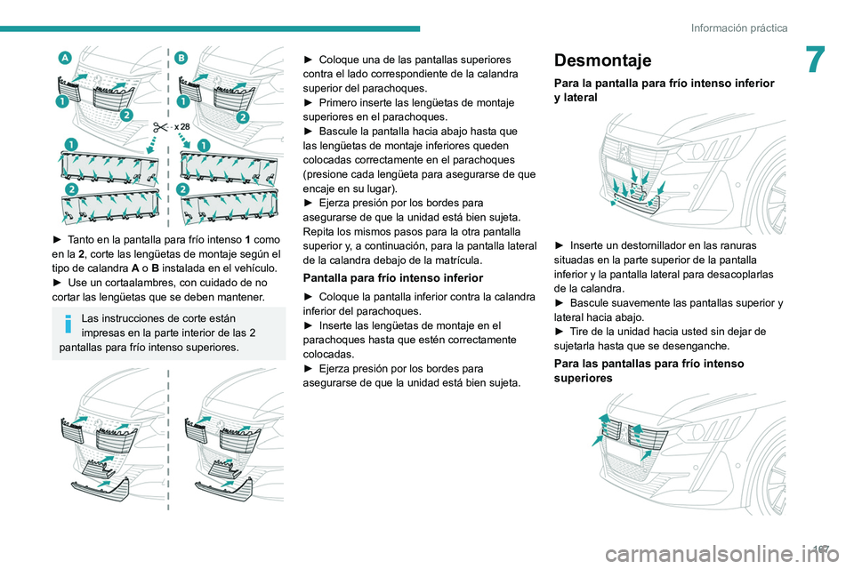 PEUGEOT 208 2021  Manual del propietario (in Spanish) 167
Información práctica
7
 
► Tanto en la pantalla para frío intenso 1 como 
en la 2, corte las lengüetas de montaje según el 
tipo de calandra  A o B
  instalada en el vehículo.
►
 
Use un