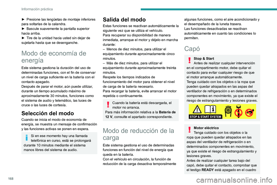 PEUGEOT 208 2021  Manual del propietario (in Spanish) 168
Información práctica
de instrumentos y desconectar la boquilla de 
carga si está conectada.
La ubicación del mando de apertura 
interior del capó impide que este se abra 
con la puerta delant