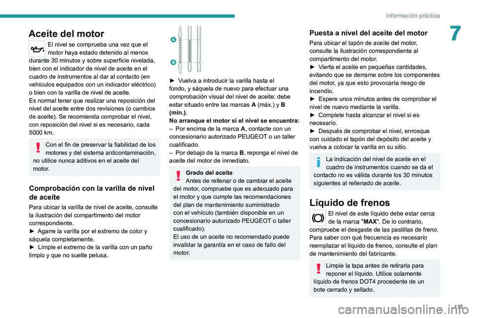 PEUGEOT 208 2021  Manual del propietario (in Spanish) 171
Información práctica
7Aceite del motor
El nivel se comprueba una vez que el 
motor haya estado detenido al menos 
durante 30 minutos y sobre superficie nivelada, 
bien con el indicador de nivel 