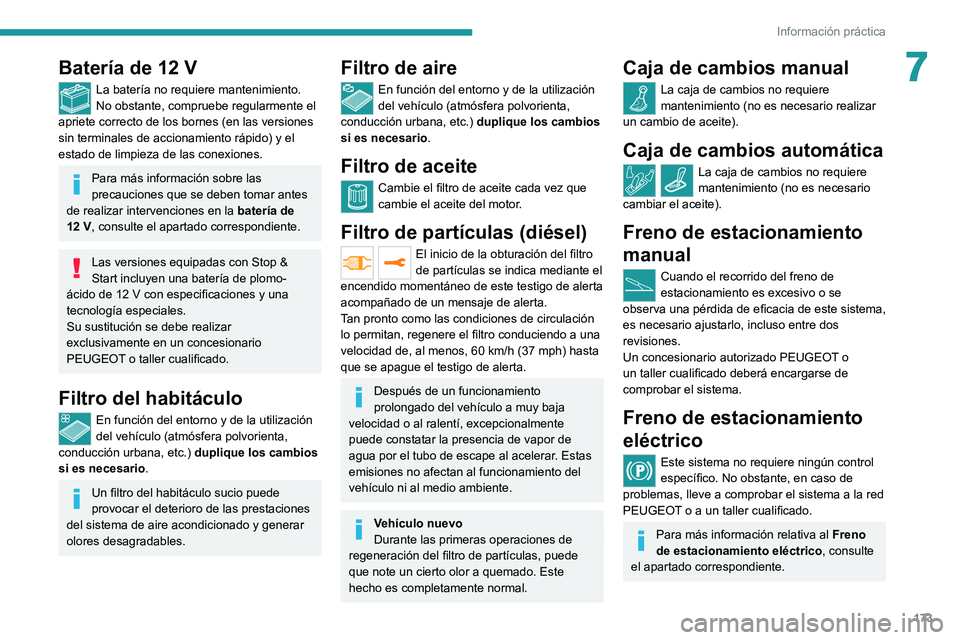 PEUGEOT 208 2021  Manual del propietario (in Spanish) 173
Información práctica
7Batería de 12 V
La batería no requiere mantenimiento.
No obstante, compruebe regularmente el 
apriete correcto de los bornes (en las versiones 
sin terminales de accionam