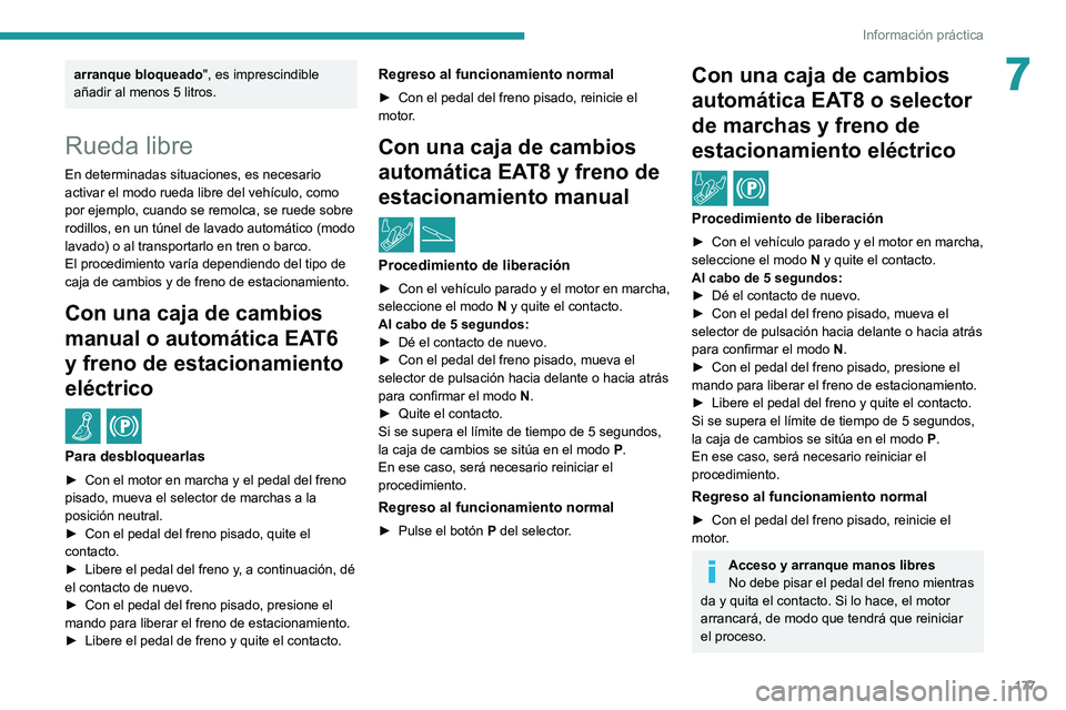 PEUGEOT 208 2021  Manual del propietario (in Spanish) 177
Información práctica
7arranque bloqueado", es imprescindible 
añadir al menos 5 litros.
Rueda libre
En determinadas situaciones, es necesario 
activar el modo rueda libre del vehículo, com