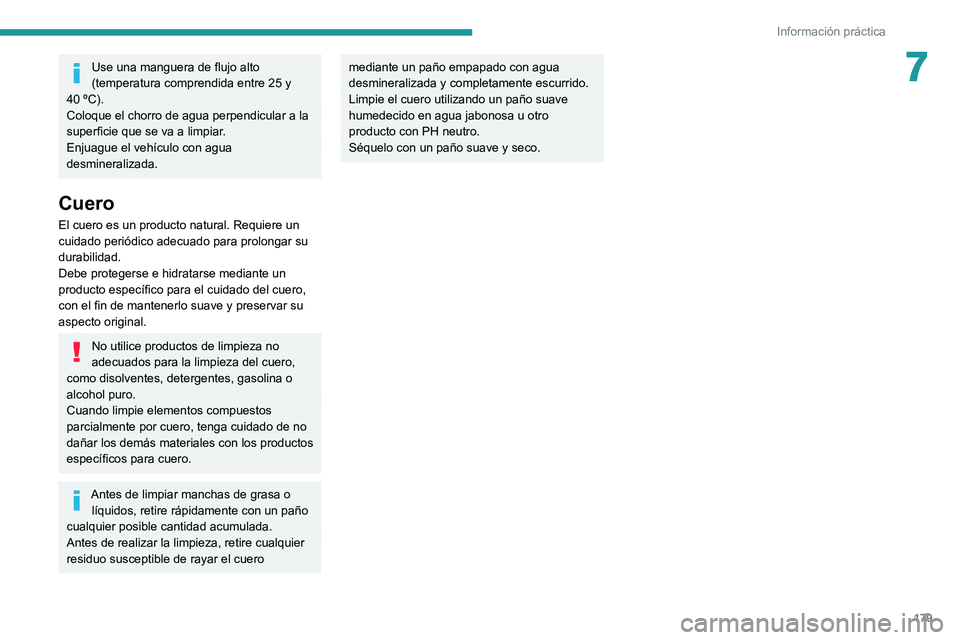 PEUGEOT 208 2021  Manual del propietario (in Spanish) 179
Información práctica
7Use una manguera de flujo alto 
(temperatura comprendida entre 25 y 
40
 
ºC).
Coloque el chorro de agua perpendicular a la 
superficie que se va a limpiar.
Enjuague el ve