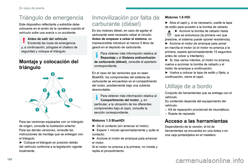 PEUGEOT 208 2021  Manual del propietario (in Spanish) 180
En caso de avería
Triángulo de emergencia
Este dispositivo reflectante y extraíble debe 
colocarse en el arcén de la carretera cuando el 
vehículo sufre una avería o un accidente.
Antes de s