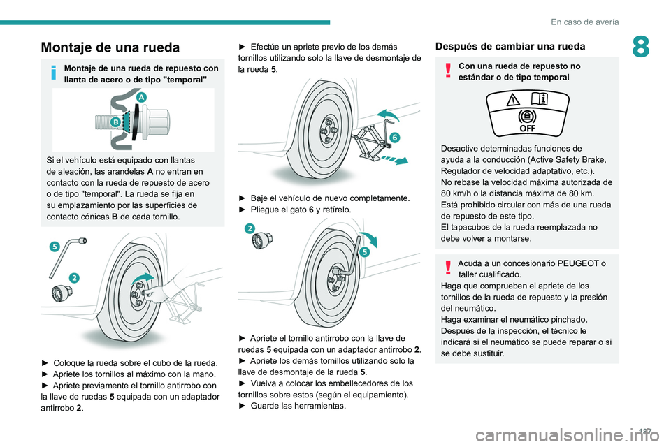 PEUGEOT 208 2021  Manual del propietario (in Spanish) 187
En caso de avería
8Montaje de una rueda
Montaje de una rueda de repuesto con 
llanta de acero o de tipo "temporal"
Si el vehículo está equipado con llantas 
de aleación, las arandelas 