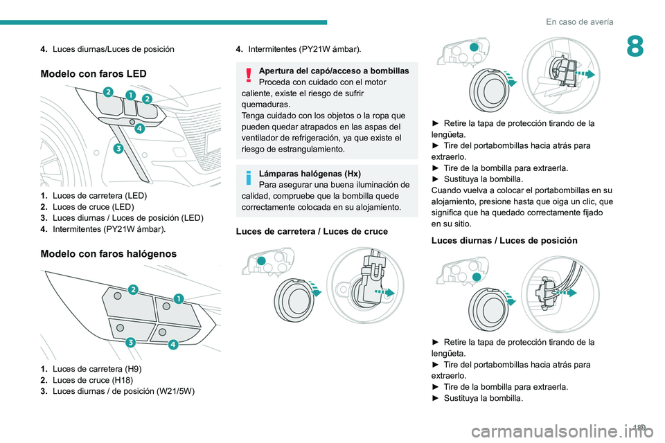 PEUGEOT 208 2021  Manual del propietario (in Spanish) 189
En caso de avería
84.Luces diurnas/Luces de posición
Modelo con faros LED 
 
1.Luces de carretera (LED)
2. Luces de cruce (LED)
3. Luces diurnas / Luces de posición (LED)
4. Intermitentes (PY21