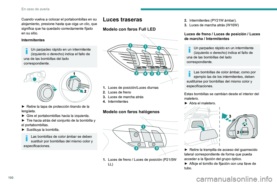 PEUGEOT 208 2021  Manual del propietario (in Spanish) 190
En caso de avería
Cuando vuelva a colocar el portabombillas en su 
alojamiento, presione hasta que oiga un clic, que 
significa que ha quedado correctamente fijado 
en su sitio.
Intermitentes
Un 
