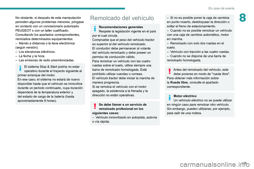 PEUGEOT 208 2021  Manual del propietario (in Spanish) 195
En caso de avería
8No obstante, si después de esta manipulación 
persisten algunos problemas menores, póngase 
en contacto con un concesionario autorizado 
PEUGEOT o con un taller cualificado.