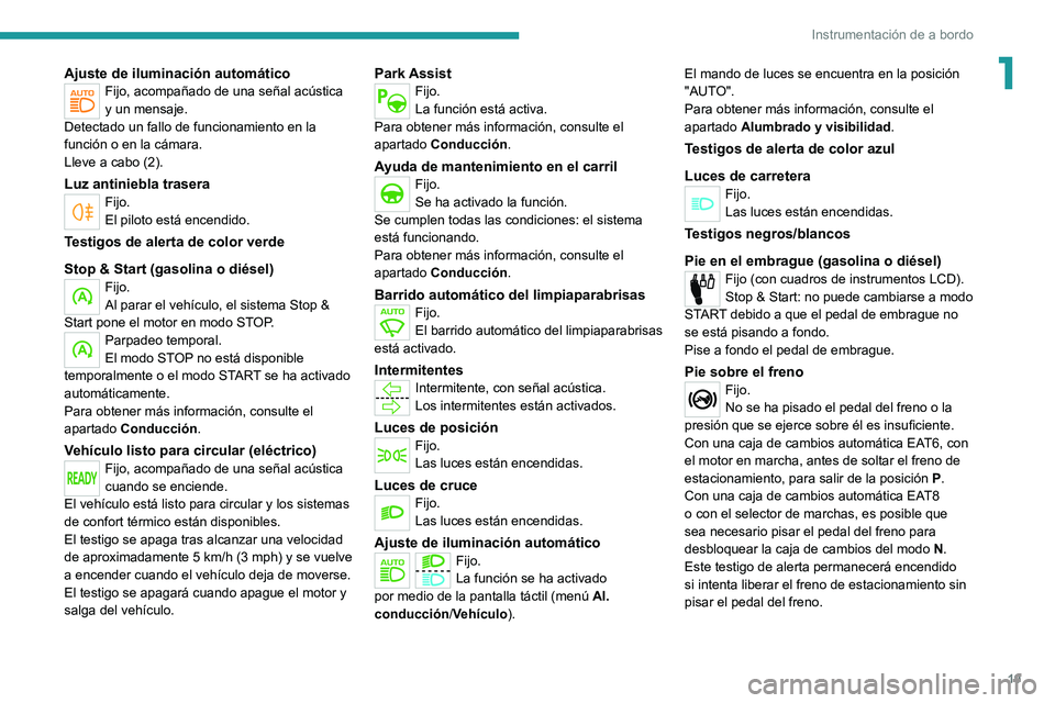 PEUGEOT 208 2021 Manual del propietario (in Spanish) 19
Instrumentación de a bordo
1Ajuste de iluminación automáticoFijo, acompañado de una señal acústica
y un mensaje.
Detectado un fallo de funcionamiento en la
función o en la cámara.
Lleve a PEUGEOT 208 2021 Manual del propietario (in Spanish) 19
Instrumentación de a bordo
1Ajuste de iluminación automáticoFijo, acompañado de una señal acústica
y un mensaje.
Detectado un fallo de funcionamiento en la
función o en la cámara.
Lleve a
