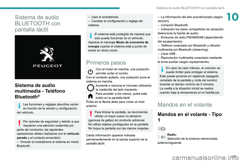 PEUGEOT 208 2021  Manual del propietario (in Spanish) 205
Sistema de audio BLUETOOTH con pantalla táctil
10Sistema de audio 
BLUETOOTH con 
pantalla táctil
 
 
Sistema de audio 
multimedia - Teléfono 
Bluetooth
®
Las funciones y reglajes descritos va